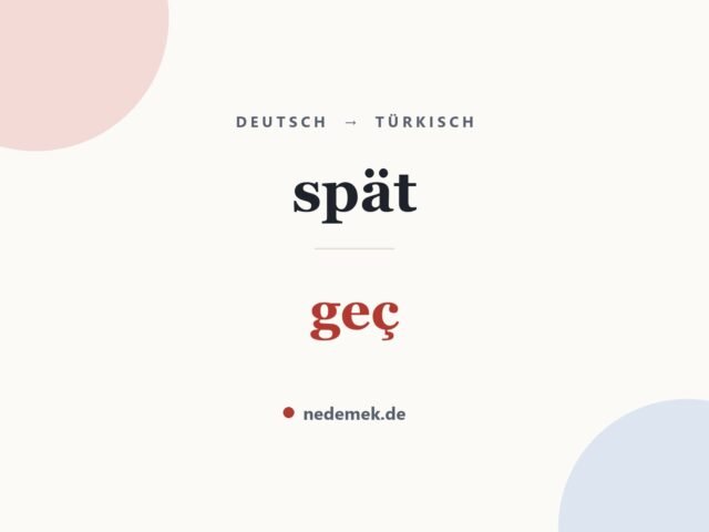 spät auf Türkisch: geç