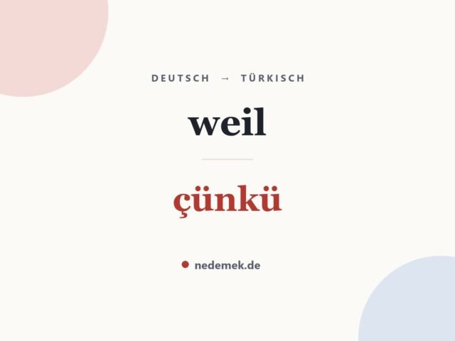 weil auf Türkisch: çünkü