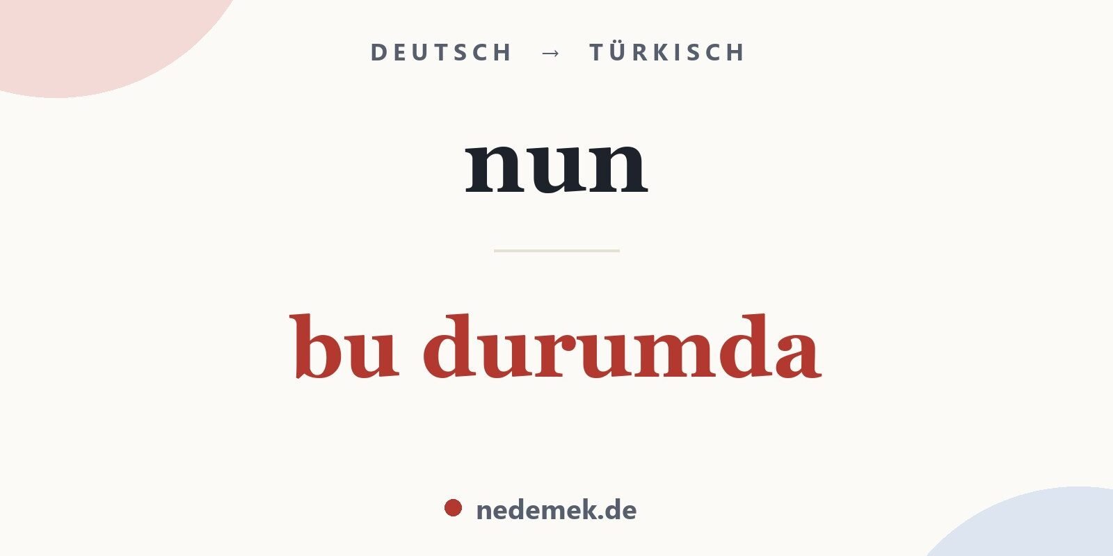 nun auf Türkisch: bu durumda