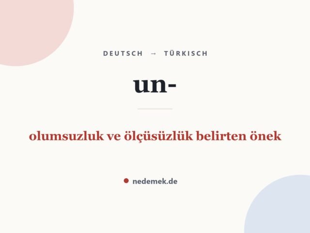 un- auf Türkisch: olumsuzluk ve ölçüsüzlük belirten önek