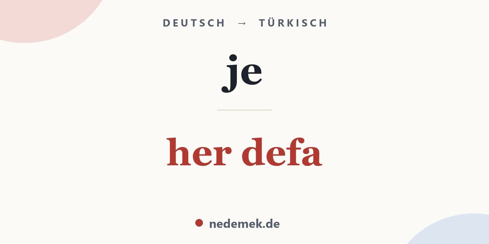 je auf Türkisch: her defa
