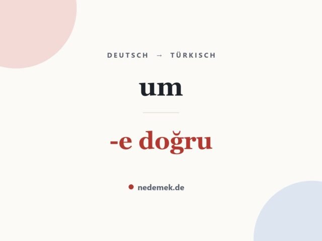 um auf Türkisch: -e doğru