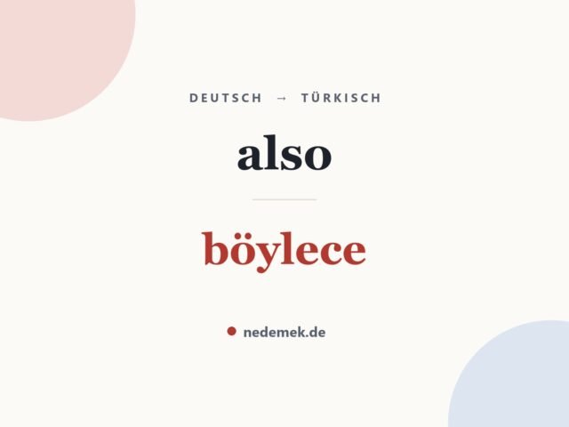 also auf Türkisch: böylece