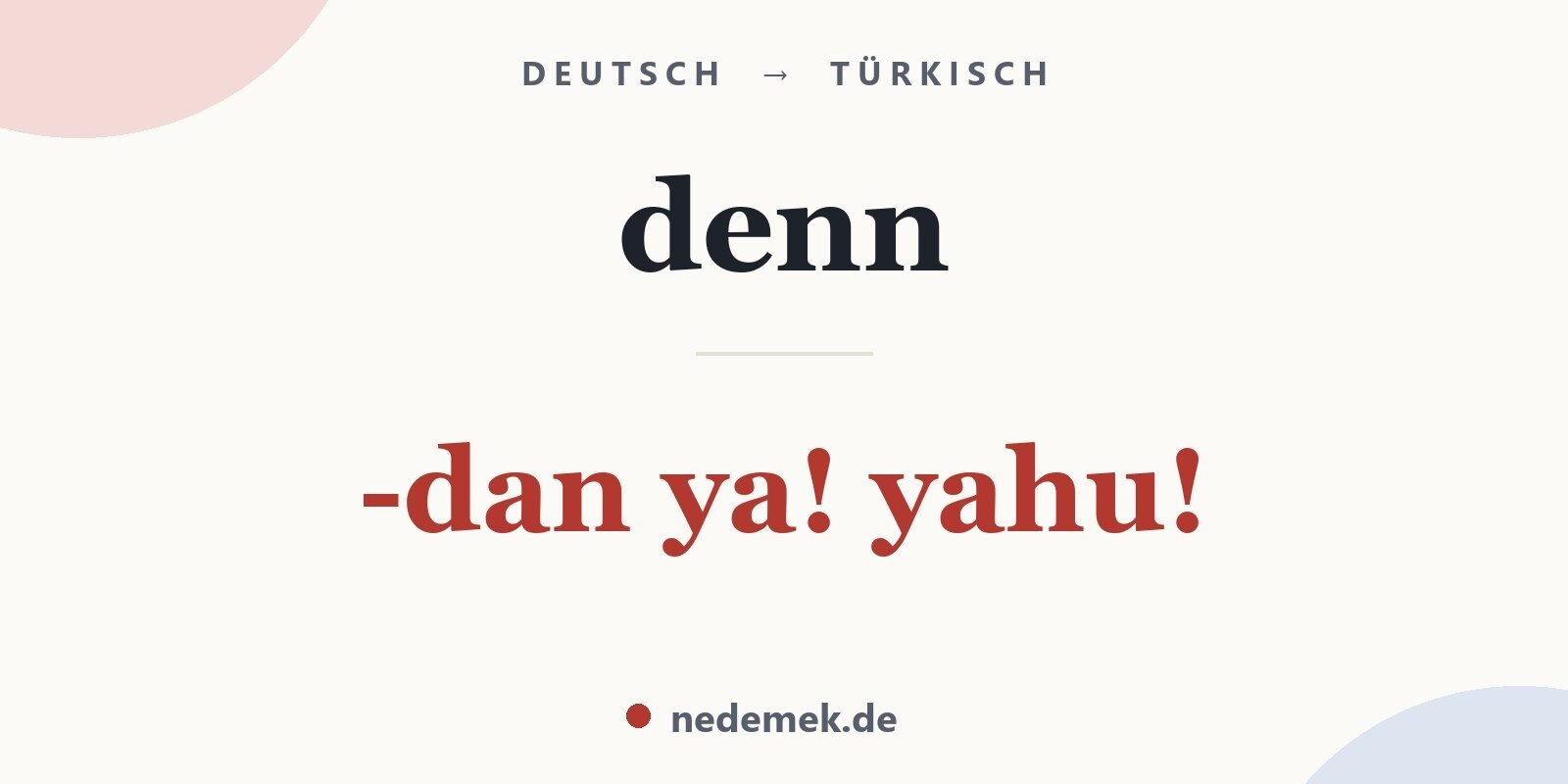 denn auf Türkisch: -dan ya! yahu!