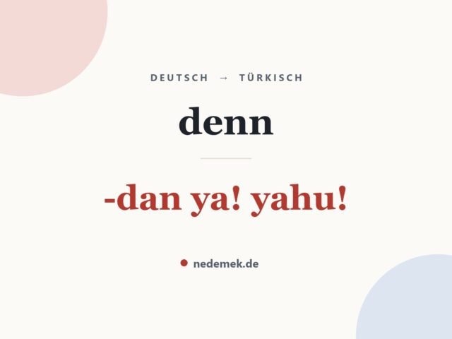 denn auf Türkisch: -dan ya! yahu!