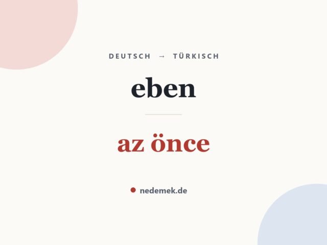 eben auf Türkisch: az önce