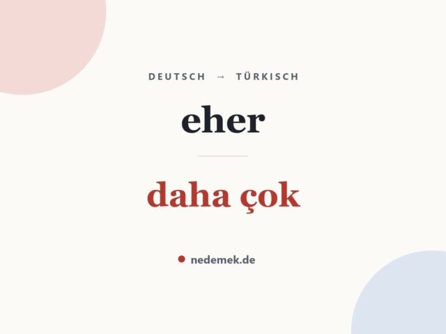 eher auf Türkisch: daha çok
