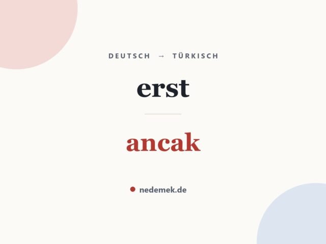erst auf Türkisch: ancak