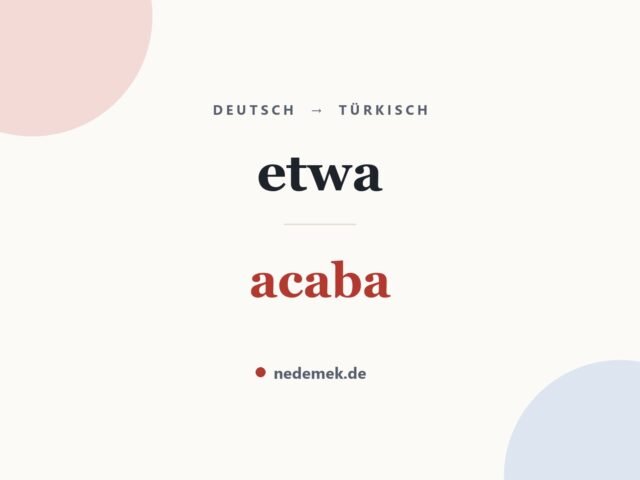 etwa auf Türkisch: acaba