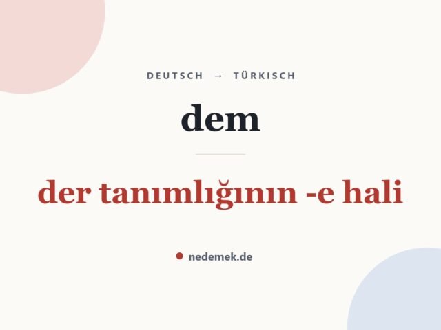 dem auf Türkisch: der tanımlığının -e hali