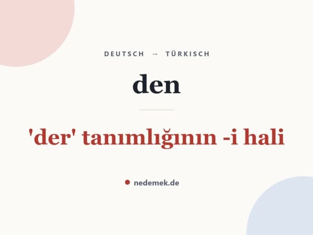den auf Türkisch: 'der' tanımlığının -i hali
