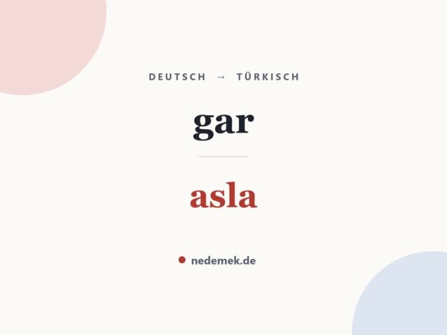 gar auf Türkisch: asla