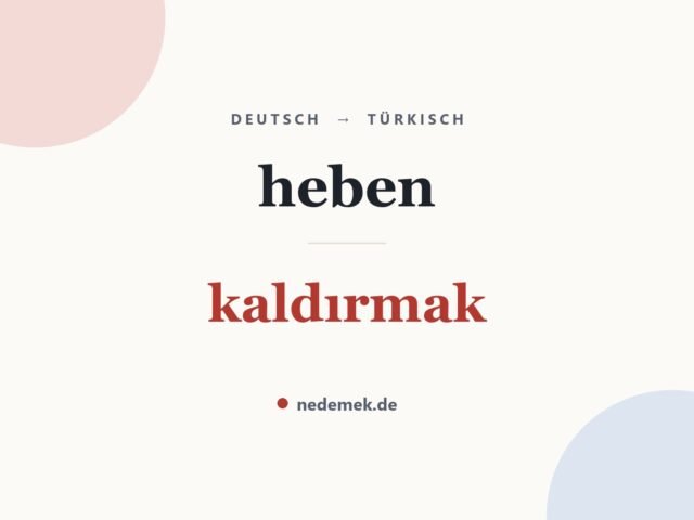 heben auf Türkisch: kaldırmak