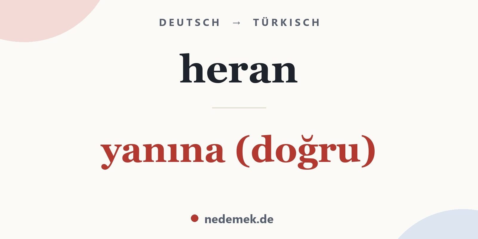 heran auf Türkisch: yanına (doğru)