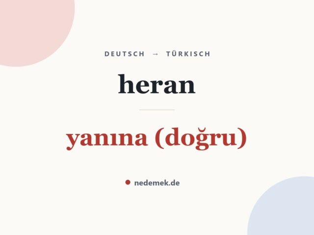heran auf Türkisch: yanına (doğru)