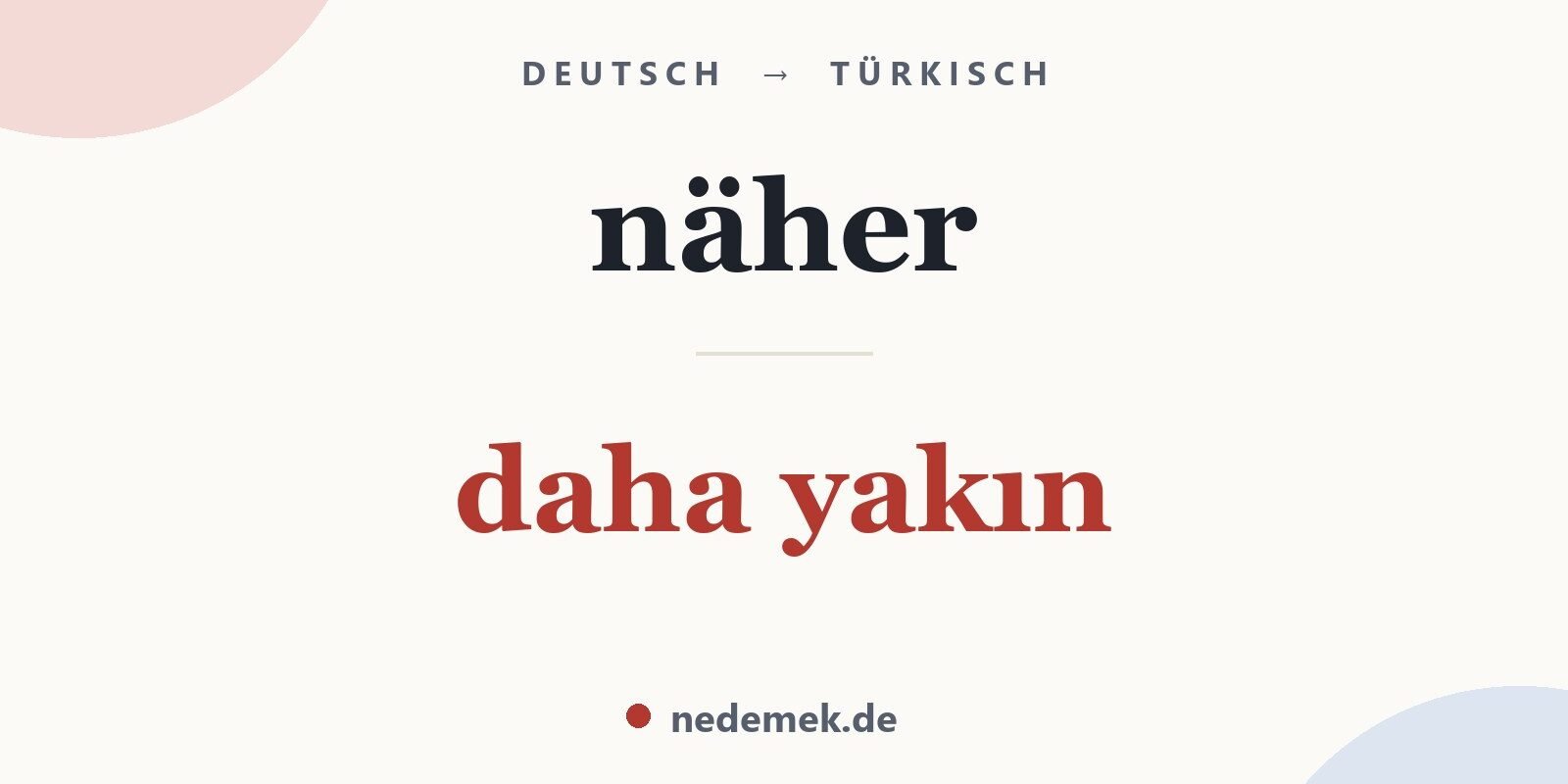 näher auf Türkisch: daha yakın