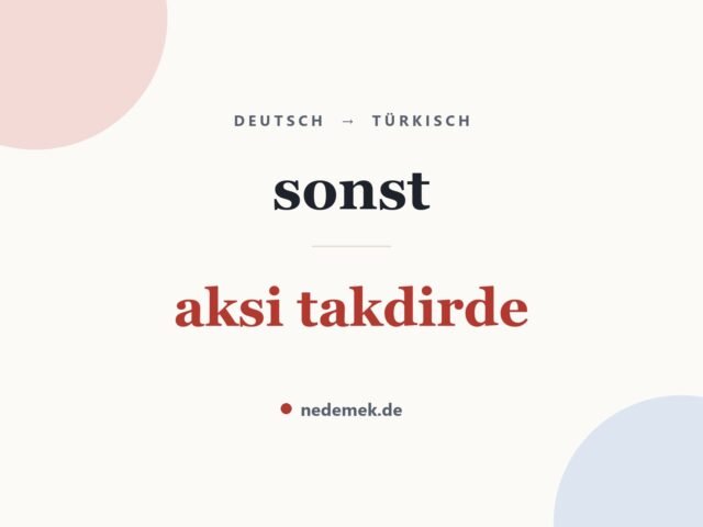sonst auf Türkisch: aksi takdirde